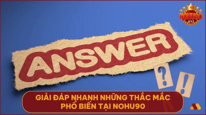trang chủ 31 Mọi thắc mắc tại NOHU90 đều được giải đáp rõ ràng và kịp thời