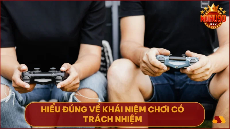 Chơi chơi có trách nhiệm NOHU90 - Nâng tầm trải nghiệm giải trí của bạn 1 Chơi có trách nhiệm là cách giúp bạn cân bằng giữa giải trí và cuộc sống thật