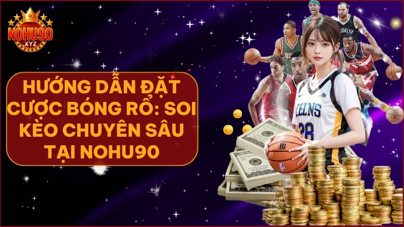 Áp dụng đúng hướng dẫn và chiến lược giúp bạn cá cược bóng rổ hiệu quả tại NOHU90.