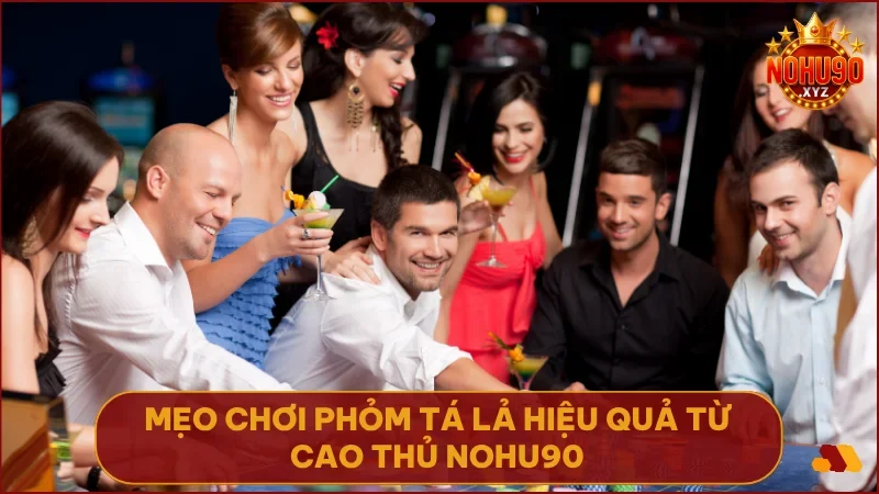 Phỏm Tá Lả NOHU90: Hướng dẫn chơi & mẹo thắng lớn từ cao thủ 5 Kết hợp chiến thuật tinh tế để kiểm soát ván bài và giành chiến thắng