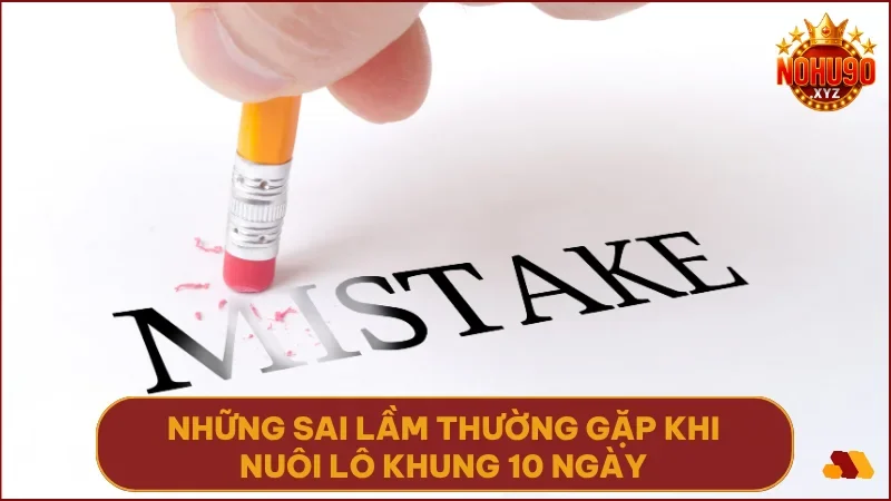 Cách nuôi lô khung 10 ngày tại NOHU90 hiệu quả và an toàn 5 Tránh các lỗi phổ biến để giữ vững hiệu quả và tránh rủi ro tài chính