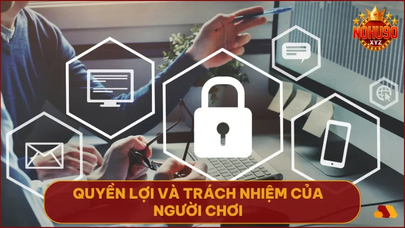 Chính sách bảo mật NOHU90: Nền tảng của sự tin cậy và an toàn 4 Người chơi chủ động bảo vệ tài khoản và hiểu rõ quyền được bảo mật
