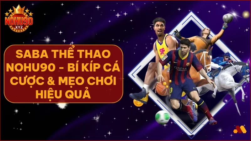 SABA Thể Thao tại NOHU90 là điểm đến lý tưởng cho người chơi yêu thích cá cược thể thao hiện đại và uy tín