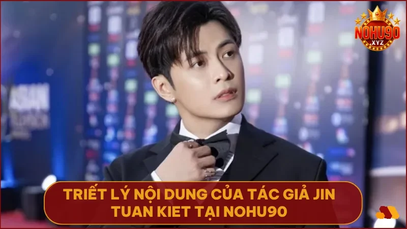 Tác giả Jin Tuan Kiet - Chân dung người đứng sau nội dung uy tín của NOHU90 3 Minh bạch là kim chỉ nam viết bằng sự thật không màu mè