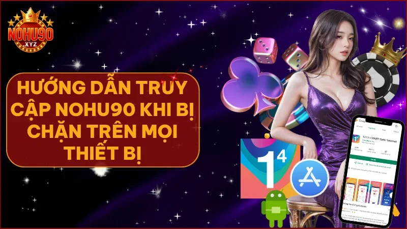 Chỉ cần vài phút thiết lập bạn đã có thể truy cập NOHU90 không bị chặn