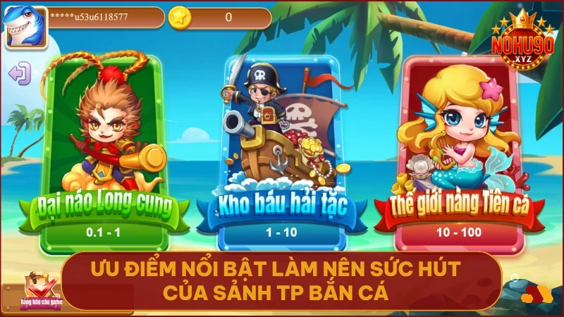 TP Bắn Cá NOHU90 - Top game bắn cá đa dạng, nổ hũ lớn 3 Sảnh TP sở hữu đồ họa đỉnh cao, vũ khí hiện đại và hệ thống thưởng minh bạch